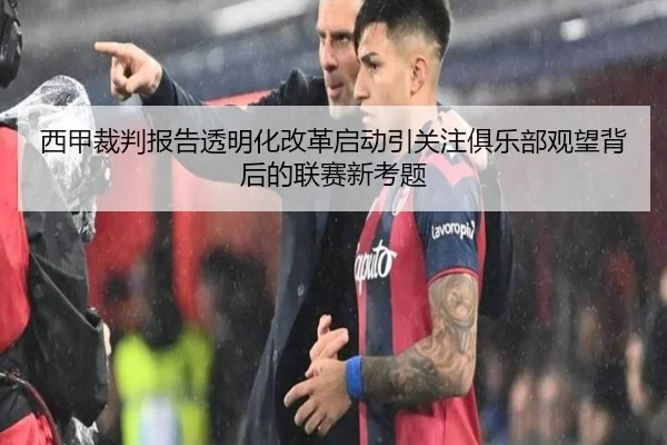 西甲裁判报告透明化改革启动引关注俱乐部观望背后的联赛新考题